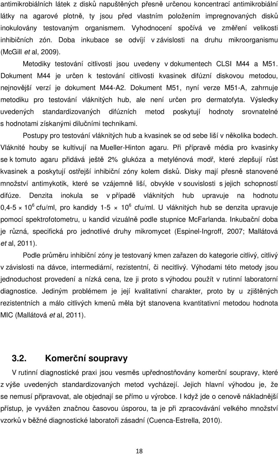 Metodiky testování citlivosti jsou uvedeny v dokumentech CLSI M44 a M51. Dokument M44 je určen k testování citlivosti kvasinek difúzní diskovou metodou, nejnovější verzí je dokument M44-A2.