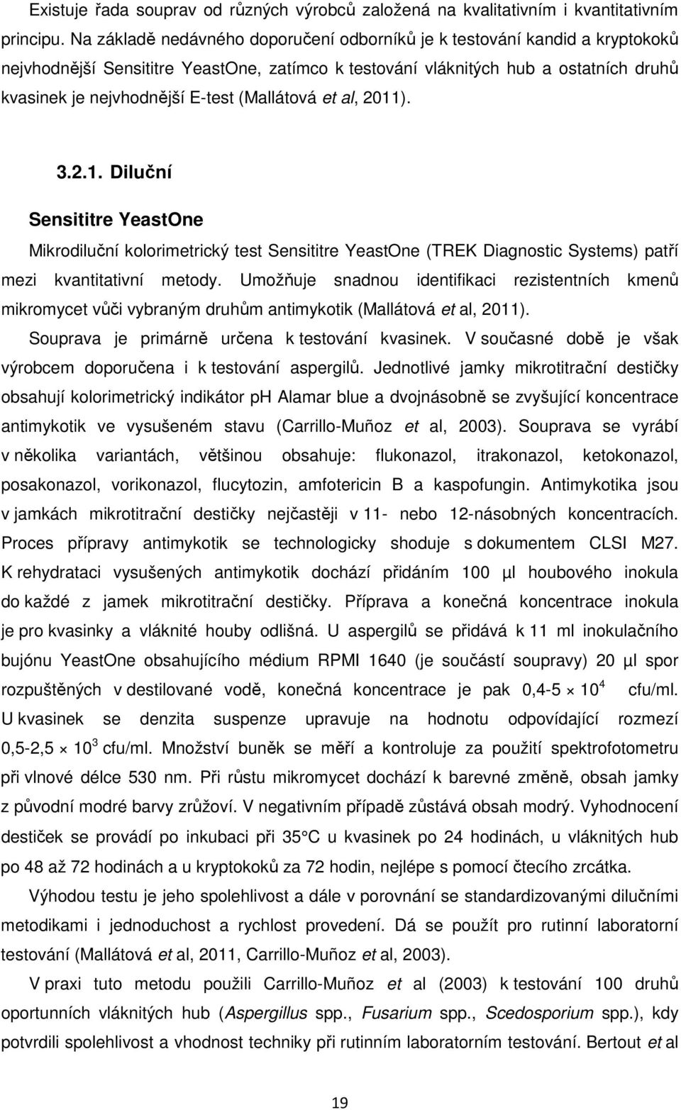 (Mallátová et al, 2011). 3.2.1. Diluční Sensititre YeastOne Mikrodiluční kolorimetrický test Sensititre YeastOne (TREK Diagnostic Systems) patří mezi kvantitativní metody.