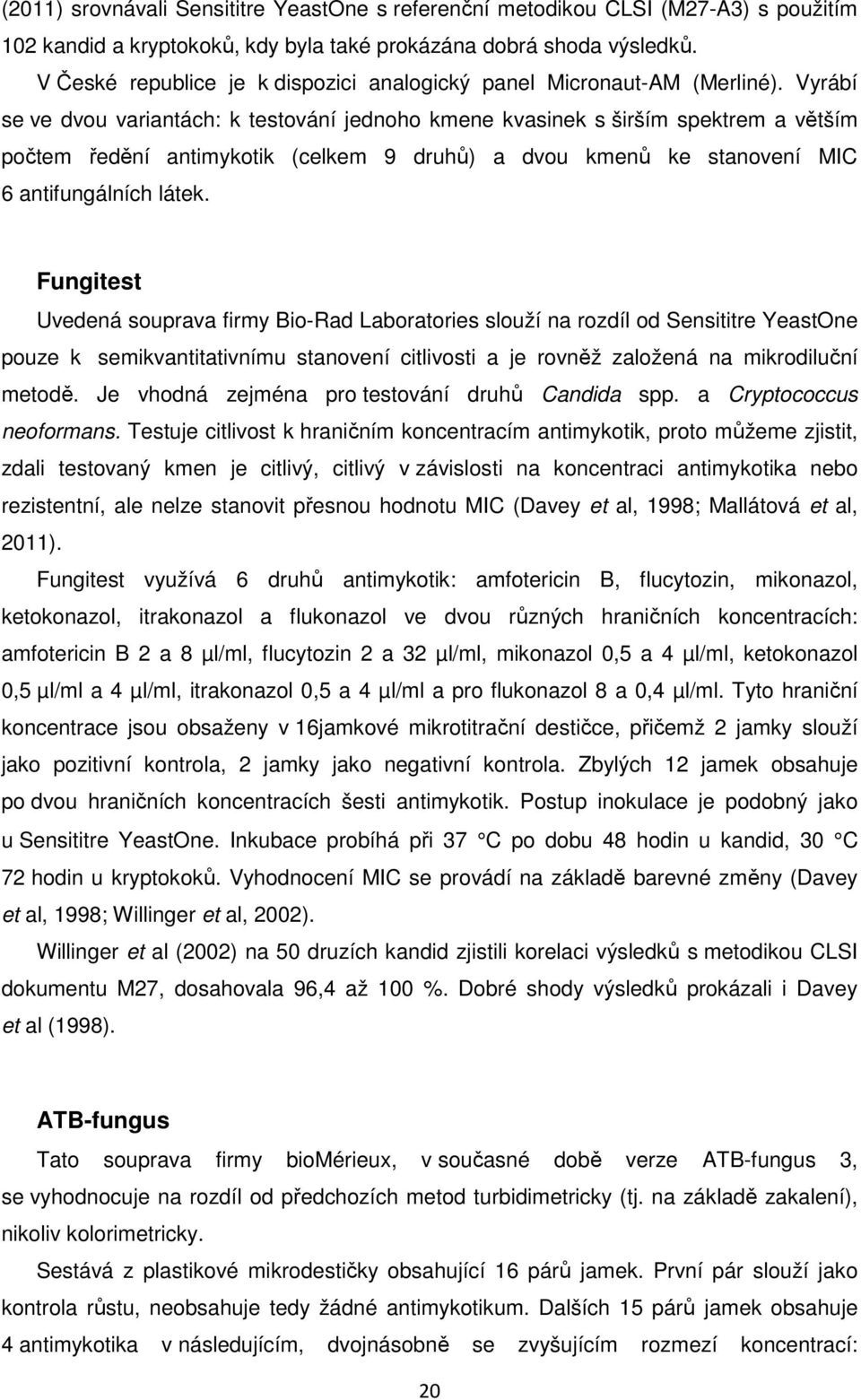 Vyrábí se ve dvou variantách: k testování jednoho kmene kvasinek s širším spektrem a větším počtem ředění antimykotik (celkem 9 druhů) a dvou kmenů ke stanovení MIC 6 antifungálních látek.