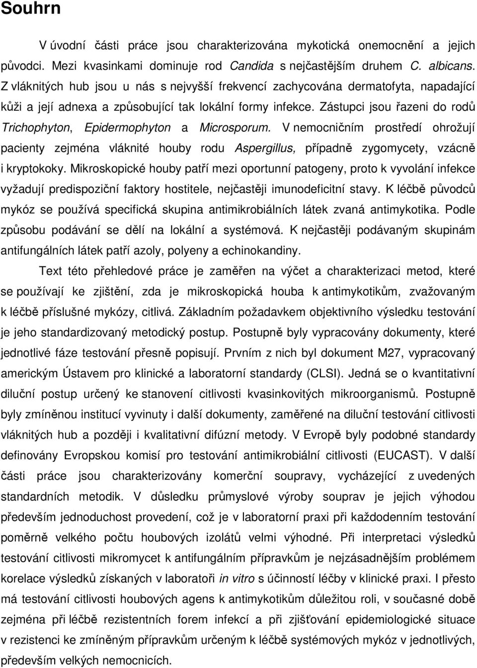 Zástupci jsou řazeni do rodů Trichophyton, Epidermophyton a Microsporum. V nemocničním prostředí ohrožují pacienty zejména vláknité houby rodu Aspergillus, případně zygomycety, vzácně i kryptokoky.