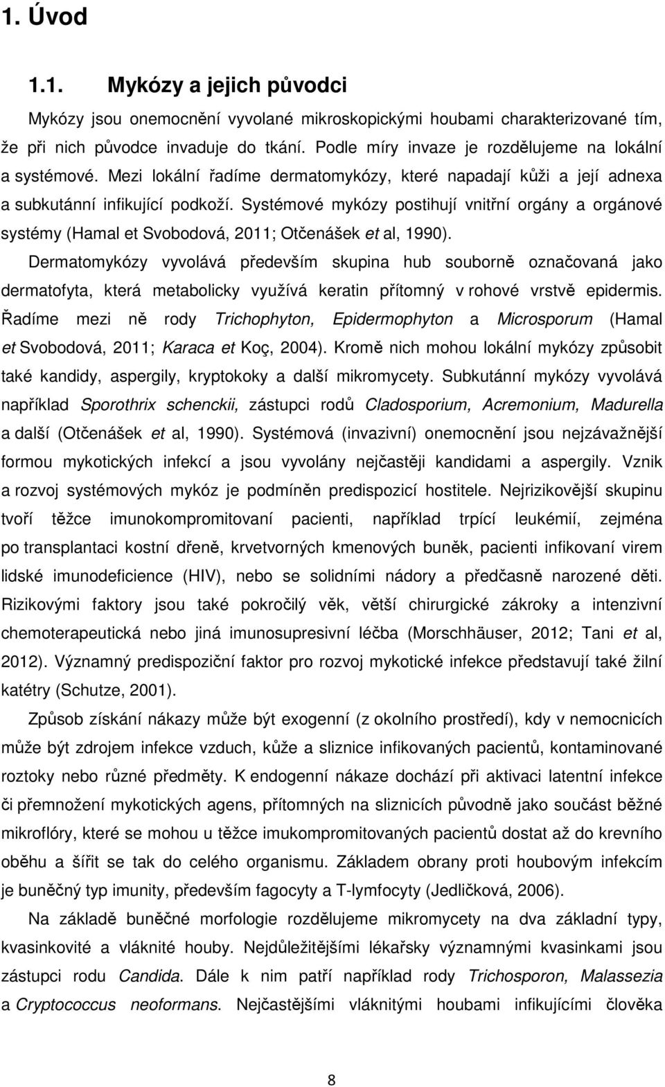 Systémové mykózy postihují vnitřní orgány a orgánové systémy (Hamal et Svobodová, 2011; Otčenášek et al, 1990).