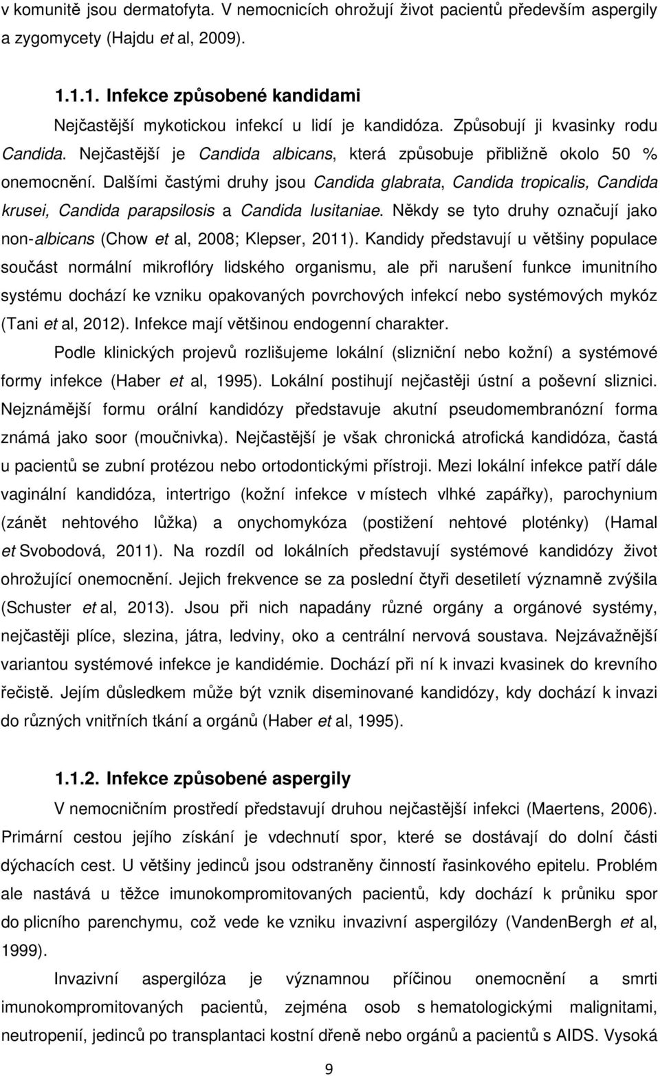 Nejčastější je Candida albicans, která způsobuje přibližně okolo 50 % onemocnění.