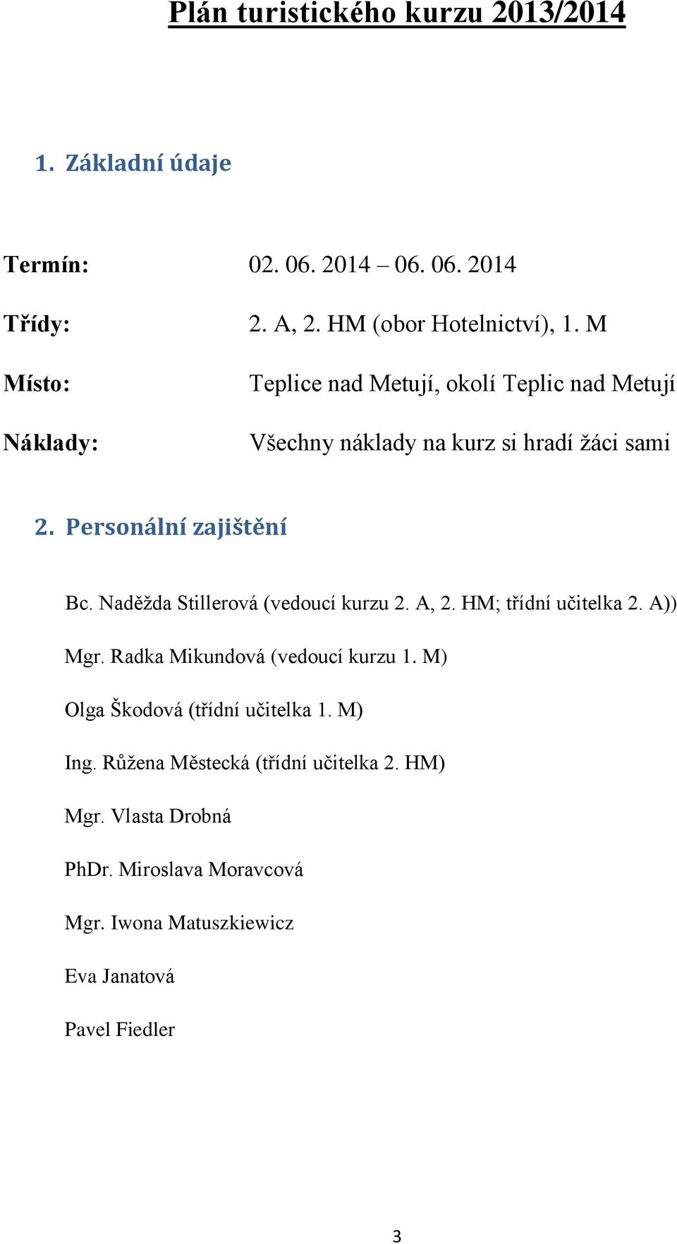 Personální zajištění Bc. Naděžda Stillerová (vedoucí kurzu 2. A, 2. HM; třídní učitelka 2. A)) Mgr. Radka Mikundová (vedoucí kurzu 1.