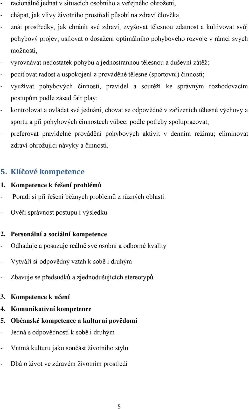 radost a uspokojení z prováděné tělesné (sportovní) činnosti; - využívat pohybových činností, pravidel a soutěží ke správným rozhodovacím postupům podle zásad fair play; - kontrolovat a ovládat své