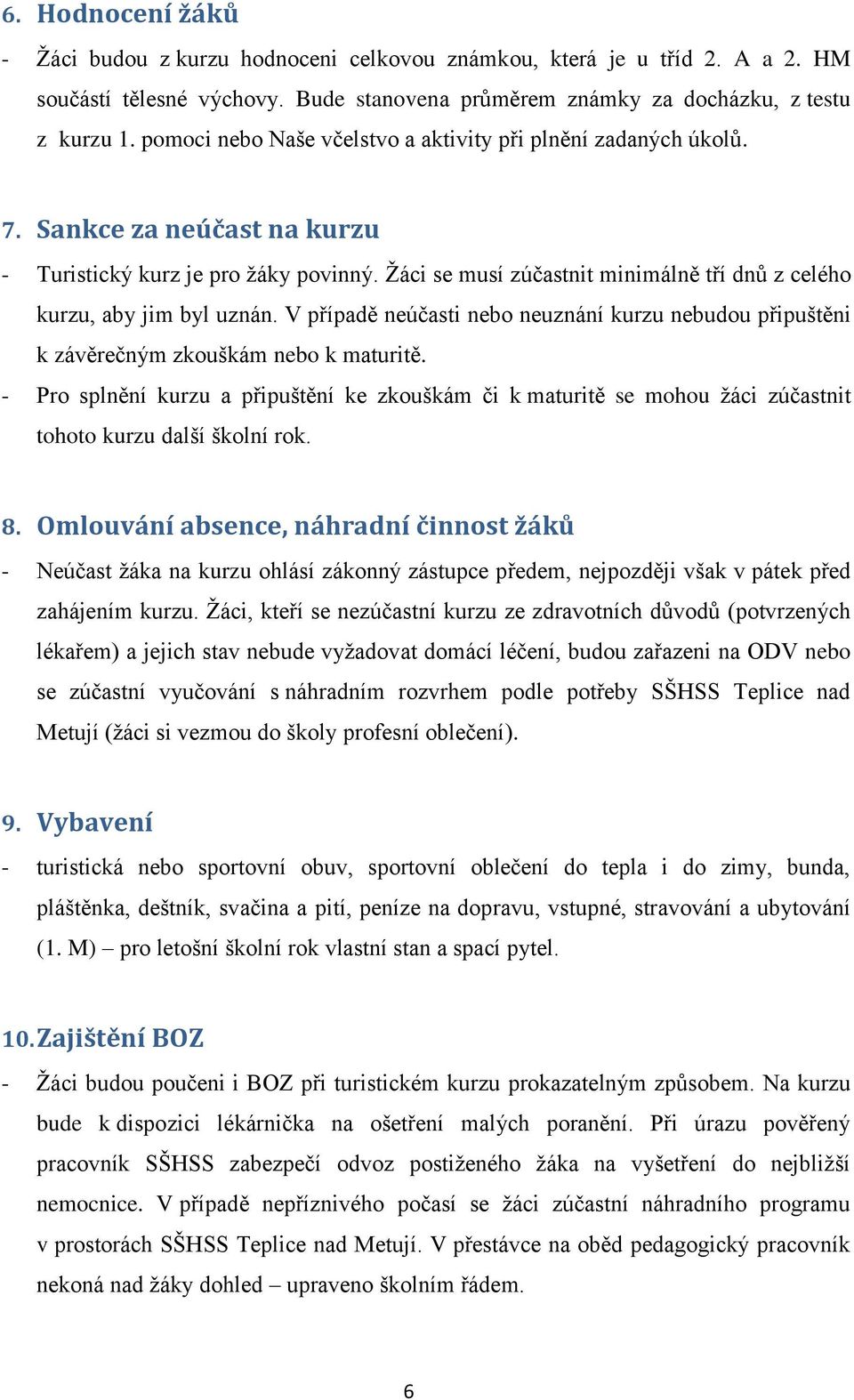 Žáci se musí zúčastnit minimálně tří dnů z celého kurzu, aby jim byl uznán. V případě neúčasti nebo neuznání kurzu nebudou připuštěni k závěrečným zkouškám nebo k maturitě.