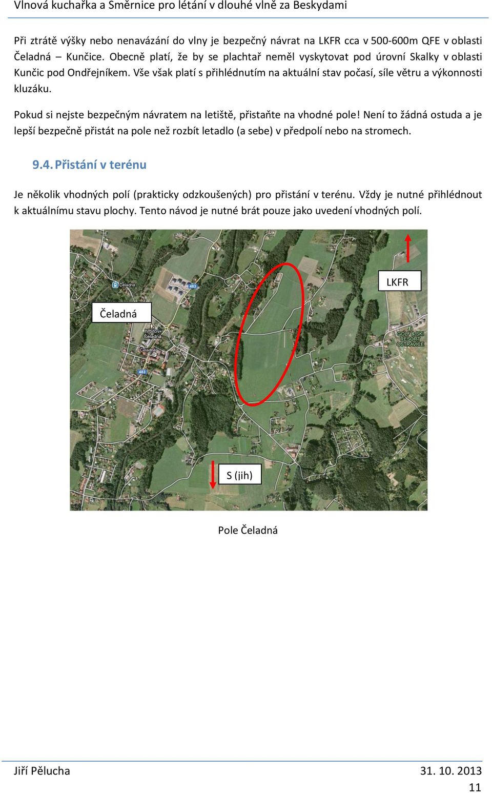 Vše však platí s přihlédnutím na aktuální stav počasí, síle větru a výkonnosti kluzáku. Pokud si nejste bezpečným návratem na letiště, přistaňte na vhodné pole!