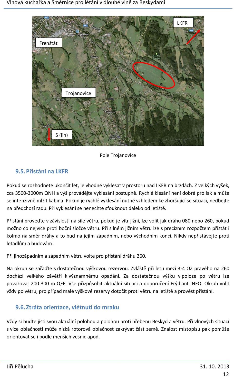 Pokud je rychlé vyklesání nutné vzhledem ke zhoršující se situaci, nedbejte na předchozí radu. Při vyklesání se nenechte sfouknout daleko od letiště.