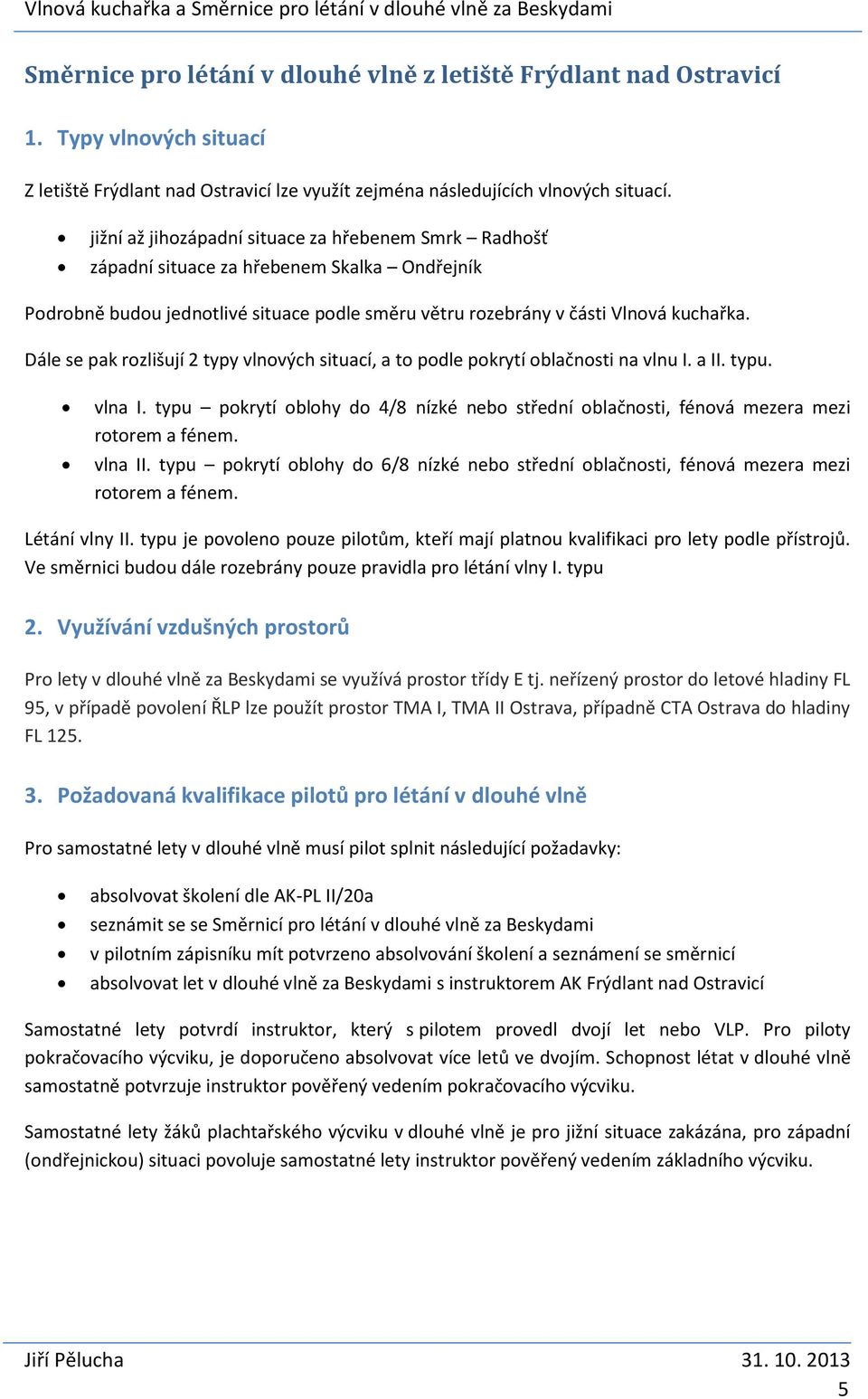 Dále se pak rozlišují 2 typy vlnových situací, a to podle pokrytí oblačnosti na vlnu I. a II. typu. vlna I.