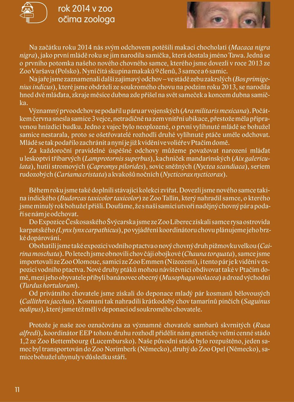 Najařejsmezaznamenalidalšízajímavýodchov vestádězebuzakrslých( Bosprimigenius indicus), které jsme obdrželi ze soukromého chovu na podzim roku 2013, se narodila hned dvě mláďata, zkraje měsíce dubna