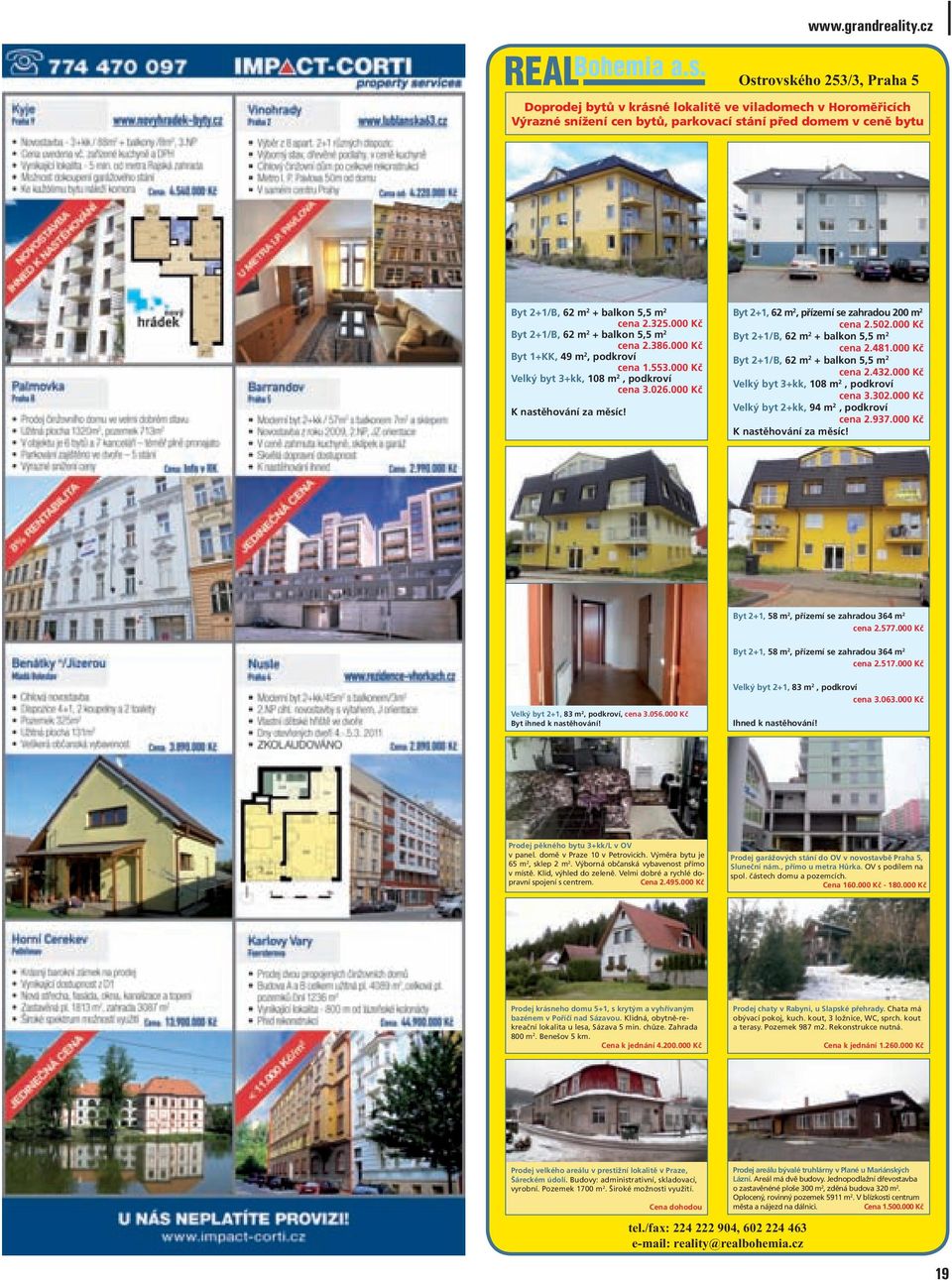 325.000 Kč Byt 2+1/B, 62 m 2 + balkon 5,5 m 2 cena 2.386.000 Kč Byt 1+KK, 49 m 2, podkroví cena 1.553.000 Kč Velký byt 3+kk, 108 m 2, podkroví cena 3.026.000 Kč K nastěhování za měsíc!