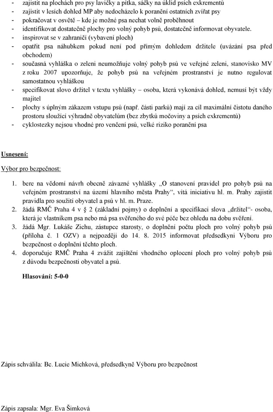 - inspirovat se v zahraničí (vybavení ploch) - opatřit psa náhubkem pokud není pod přímým dohledem držitele (uvázání psa před obchodem) - současná vyhláška o zeleni neumožňuje volný pohyb psů ve