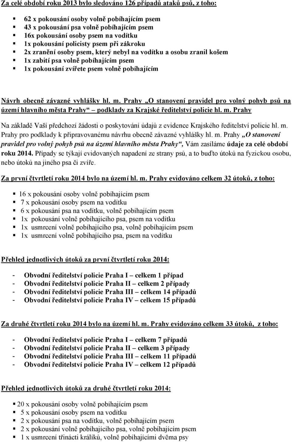 závazné vyhlášky hl. m. Prahy O stanovení pravidel pro volný pohyb psů na území hlavního města Prahy podklady za Krajské ředitelství policie hl. m. Prahy Na základě Vaší předchozí žádosti o poskytování údajů z evidence Krajského ředitelství policie hl.