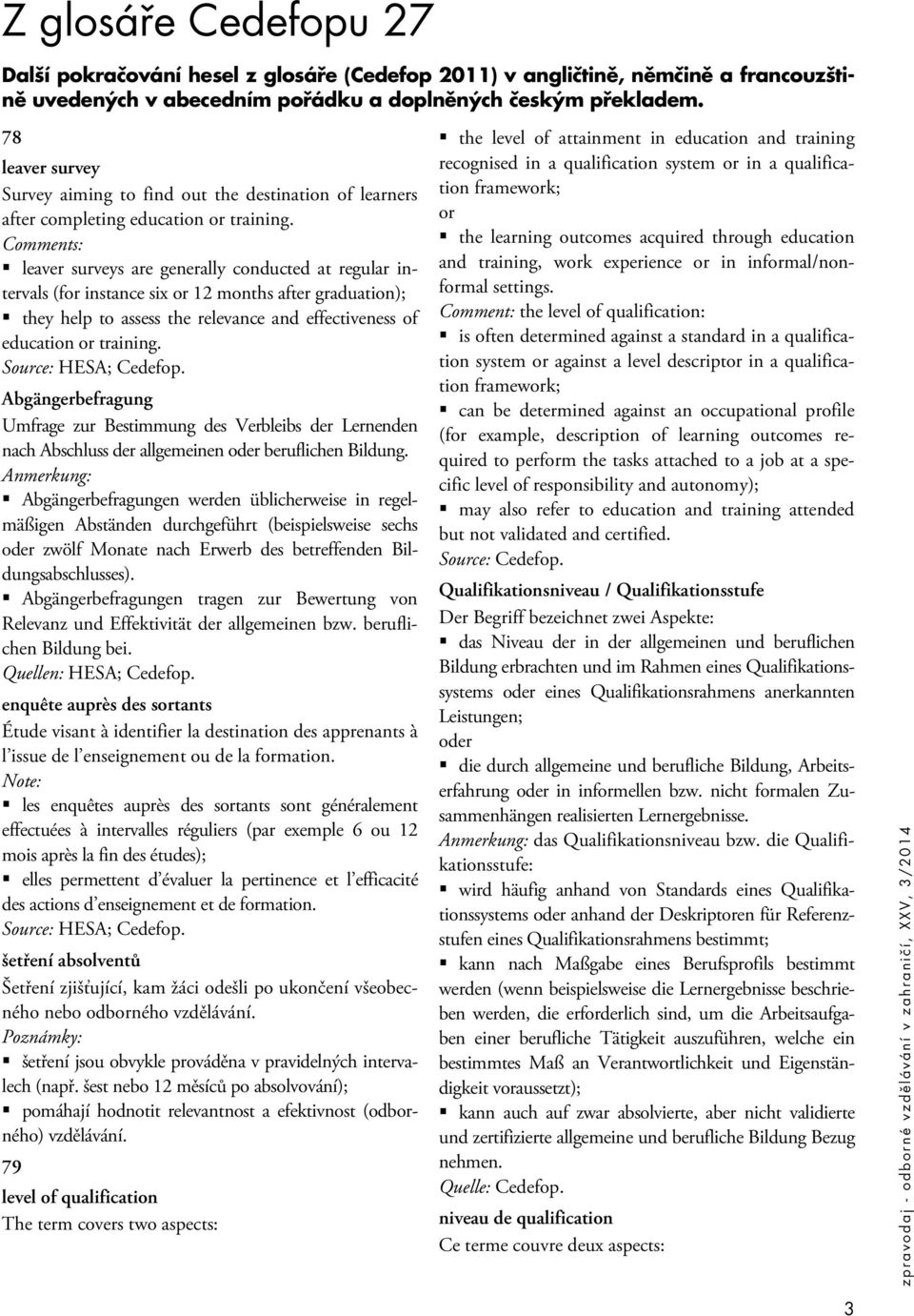 Comments: leaver surveys are generally conducted at regular intervals (for instance six or 12 months after graduation); they help to assess the relevance and effectiveness of education or training.