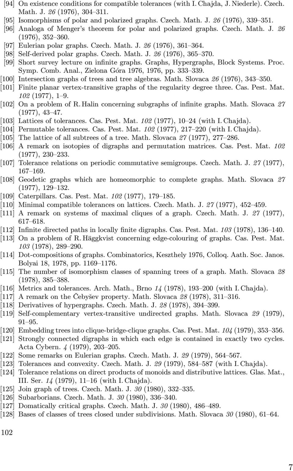 Czech. Math. J. 26 (1976), 365 370. [99] Short survey lecture on infinite graphs. Graphs, Hypergraphs, Block Systems. Proc. Symp. Comb. Anal., Zielona Góra 1976, 1976, pp. 333 339.