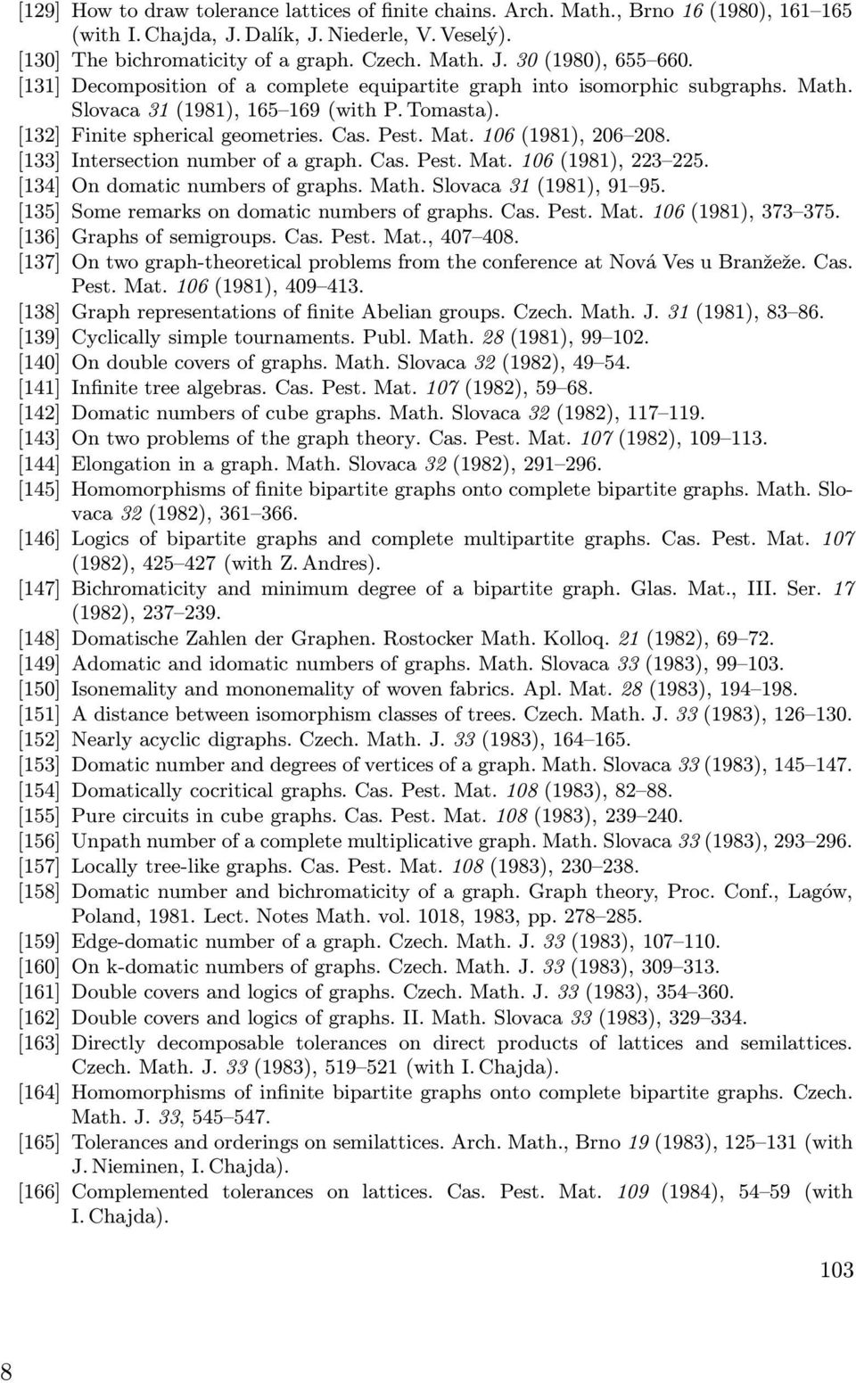 [133] Intersection number of a graph. Cas. Pest. Mat. 106 (1981), 223 225. [134] On domatic numbers of graphs. Math. Slovaca 31 (1981), 91 95. [135] Some remarks on domatic numbers of graphs. Cas. Pest. Mat. 106 (1981), 373 375.