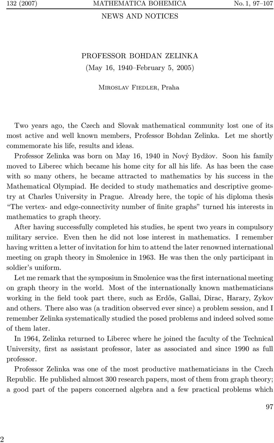 well known members, Professor Bohdan Zelinka. Let me shortly commemorate his life, results and ideas. Professor Zelinka was born on May 16, 1940 in Nový Bydžov.