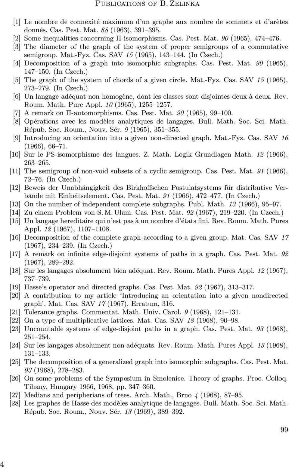 ) [4] Decomposition of a graph into isomorphic subgraphs. Cas. Pest. Mat. 90 (1965), 147 150. (In Czech.) [5] The graph of the system of chords of a given circle. Mat.-Fyz. Cas. SAV 15 (1965), 273 279.