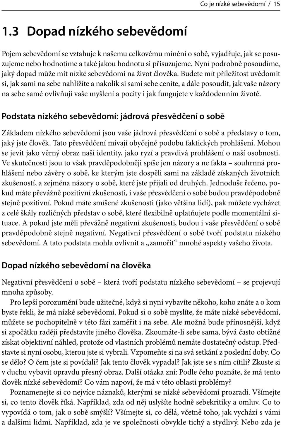 Budete mít příležitost uvědomit si, jak sami na sebe nahlížíte a nakolik si sami sebe ceníte, a dále posoudit, jak vaše názory na sebe samé ovlivňují vaše myšlení a pocity i jak fungujete v