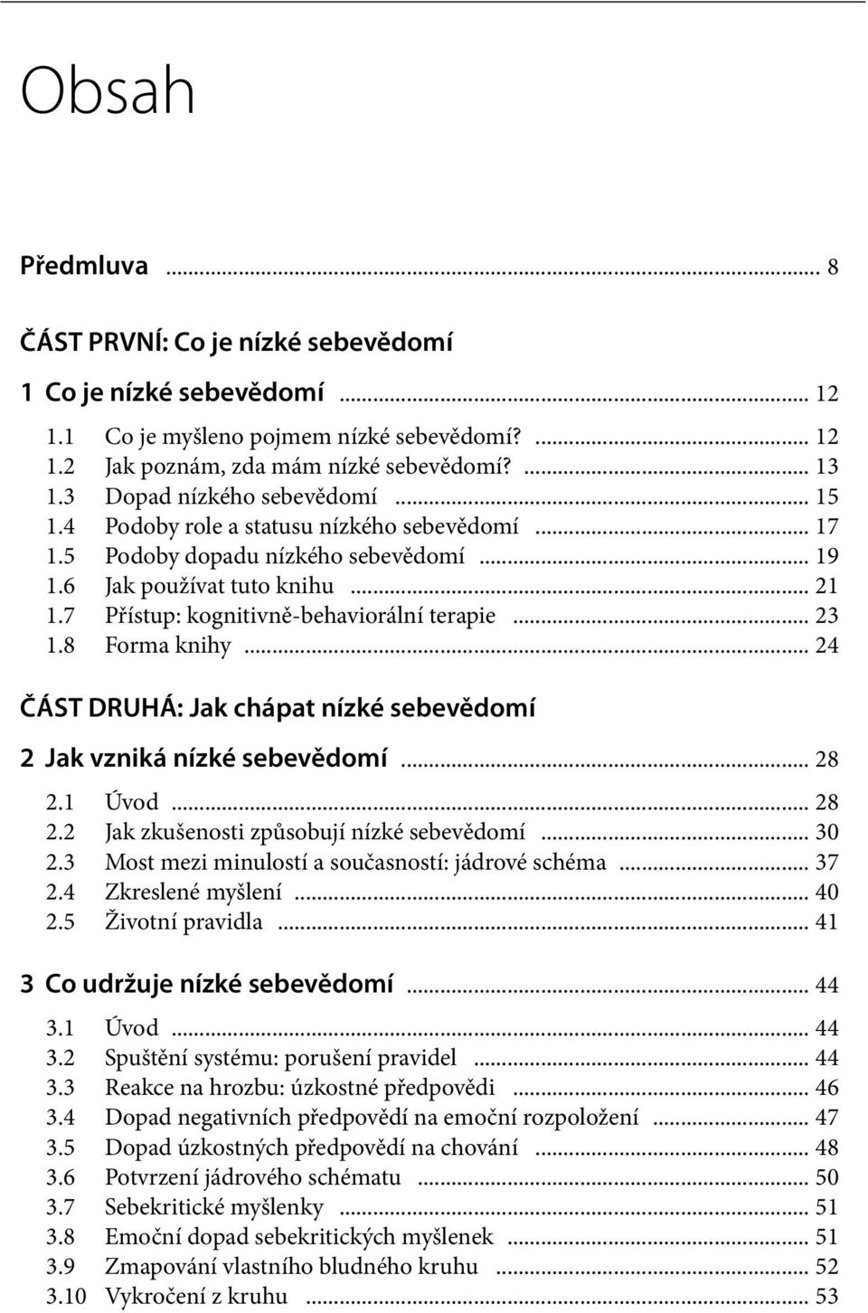 7 Přístup: kognitivně-behaviorální terapie... 23 1.8 Forma knihy... 24 ČÁST DRUHÁ: Jak chápat nízké sebevědomí 2 Jak vzniká nízké sebevědomí... 28 2.1 Úvod... 28 2.2 Jak zkušenosti způsobují nízké sebevědomí.