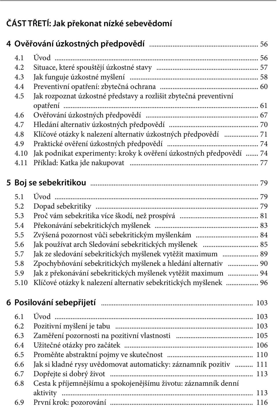 7 Hledání alternativ úzkostných předpovědí... 70 4.8 Klíčové otázky k nalezení alternativ úzkostných předpovědí... 71 4.9 Praktické ověření úzkostných předpovědí... 74 4.