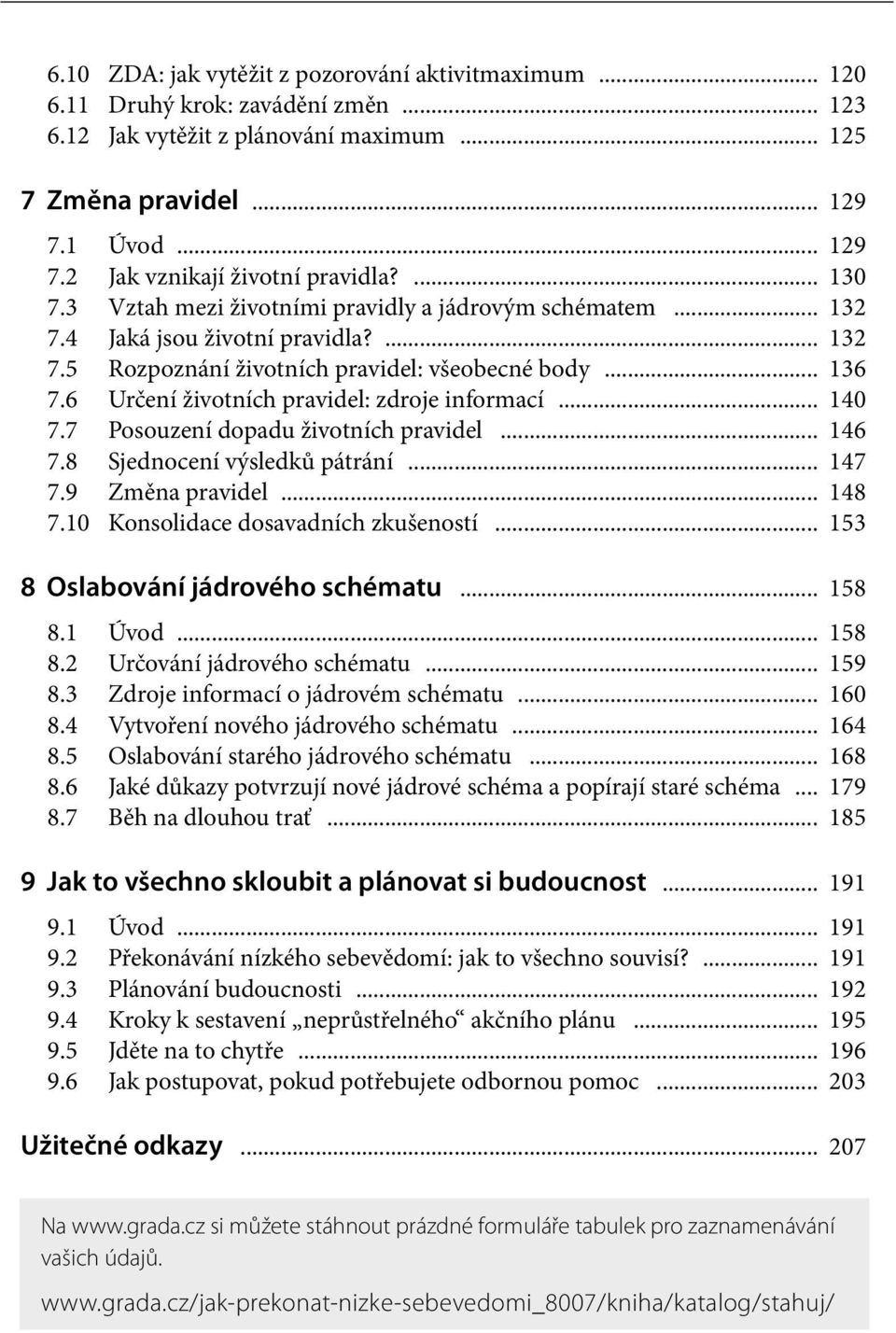 6 Určení životních pravidel: zdroje informací... 140 7.7 Posouzení dopadu životních pravidel... 146 7.8 Sjednocení výsledků pátrání... 147 7.9 Změna pravidel... 148 7.