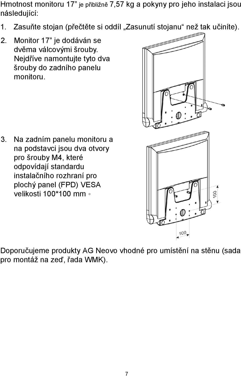 Nejdříve namontujte tyto dva šrouby do zadního panelu monitoru. 3.