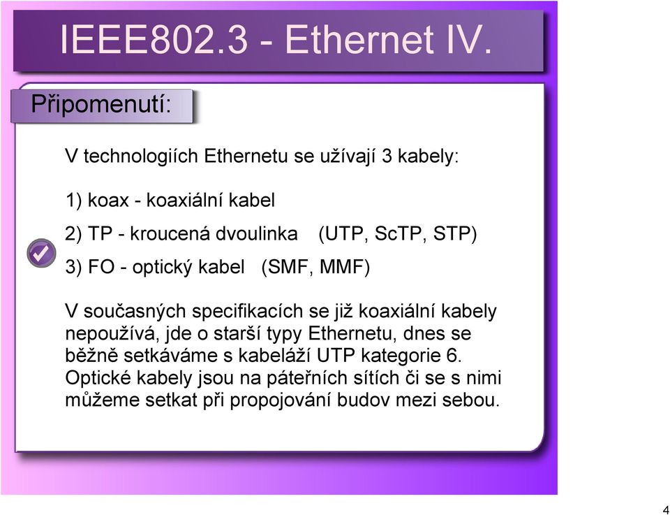 koaxiální kabely nepoužívá, jde o starší typy Ethernetu, dnes se běžně setkáváme s kabeláží UTP