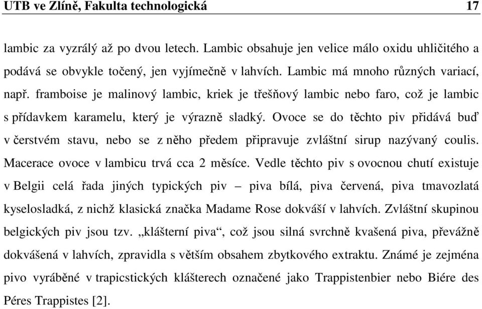 Ovoce se do těchto piv přidává buď v čerstvém stavu, nebo se z něho předem připravuje zvláštní sirup nazývaný coulis. Macerace ovoce v lambicu trvá cca 2 měsíce.