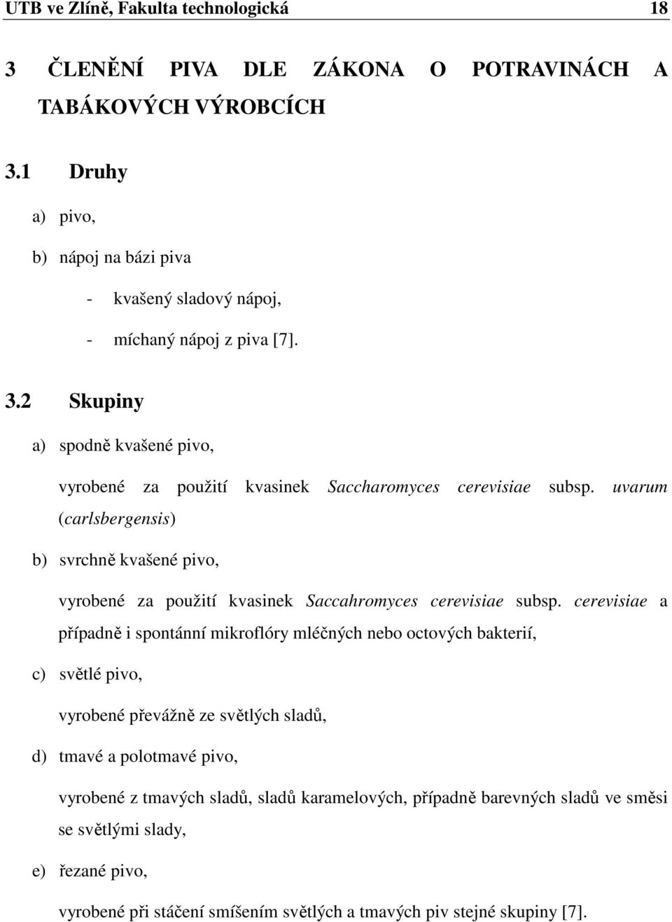 2 Skupiny a) spodně kvašené pivo, vyrobené za použití kvasinek Saccharomyces cerevisiae subsp.