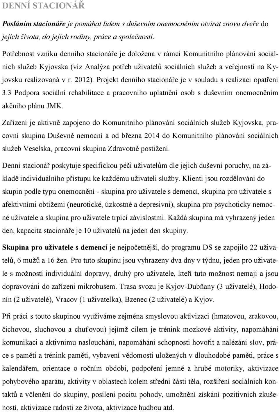 2012). Projekt denního stacionáře je v souladu s realizací opatření 3.3 Podpora sociální rehabilitace a pracovního uplatnění osob s duševním onemocněním akčního plánu JMK.