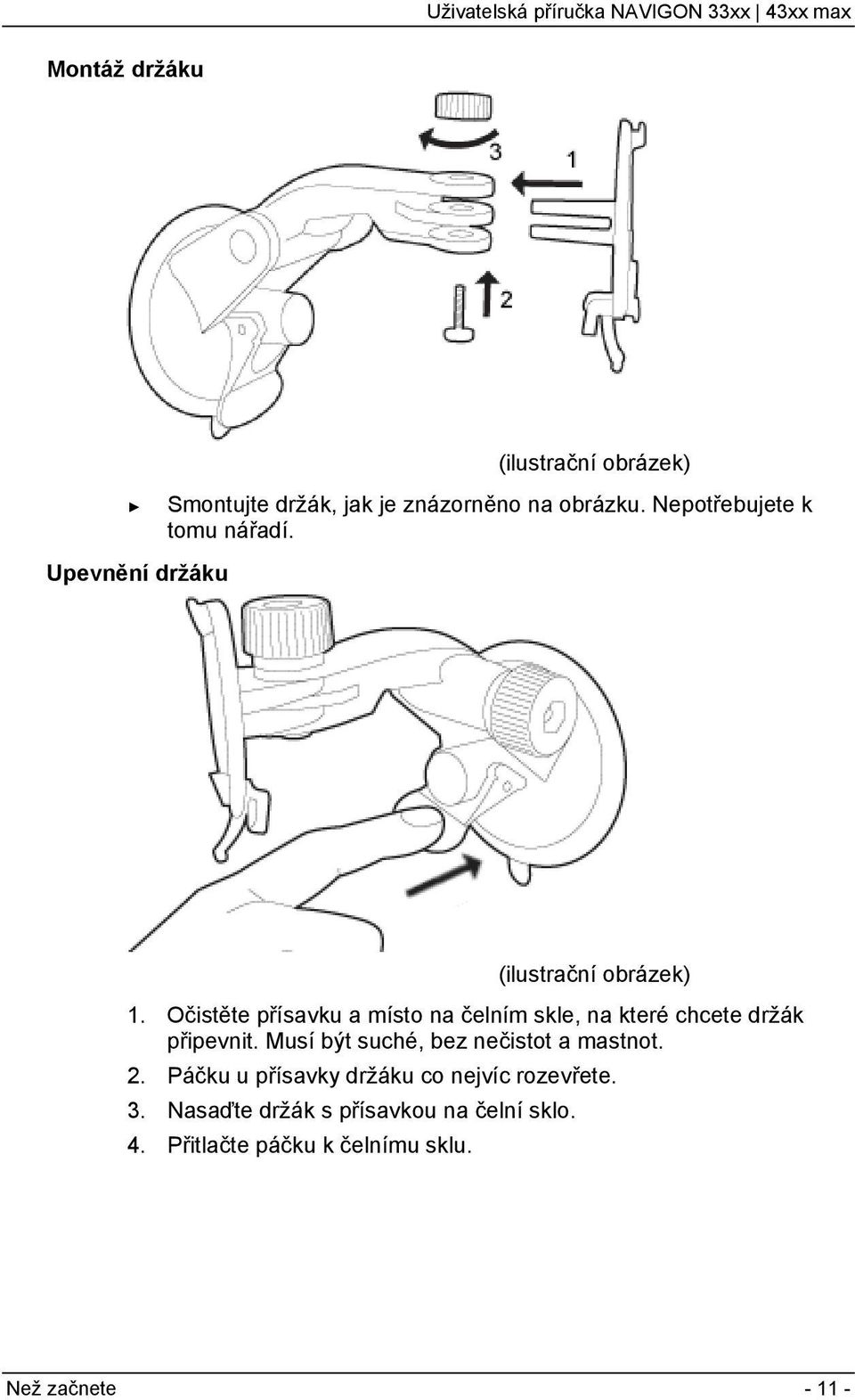 Očistěte přísavku a místo na čelním skle, na které chcete držák připevnit.