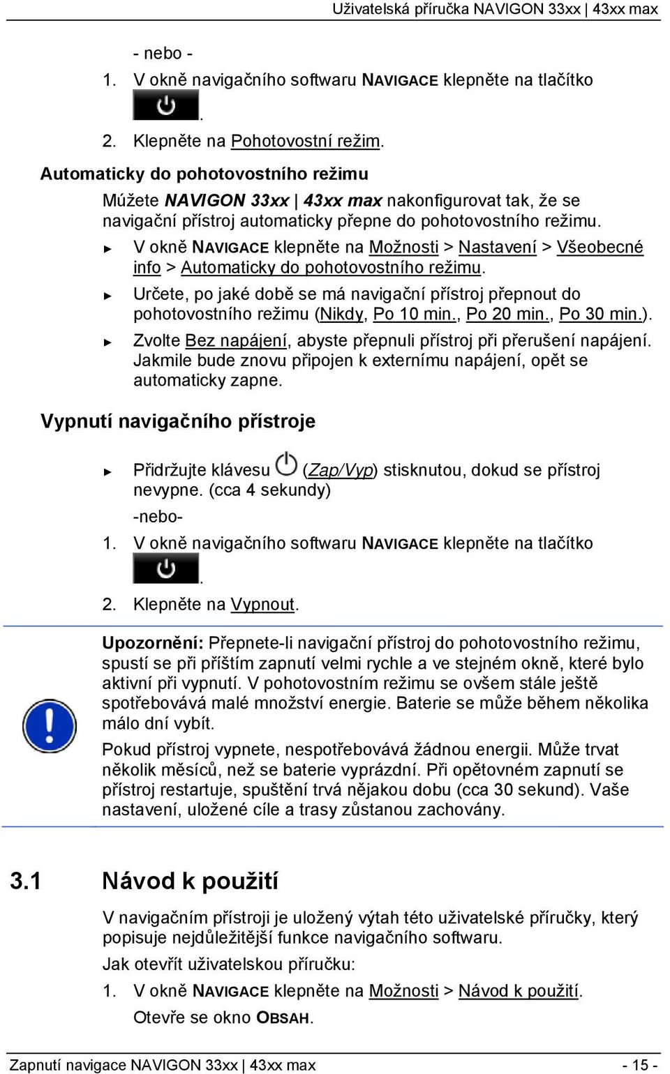 V okně NAVIGACE klepněte na Možnosti > Nastavení > Všeobecné info > Automaticky do pohotovostního režimu.