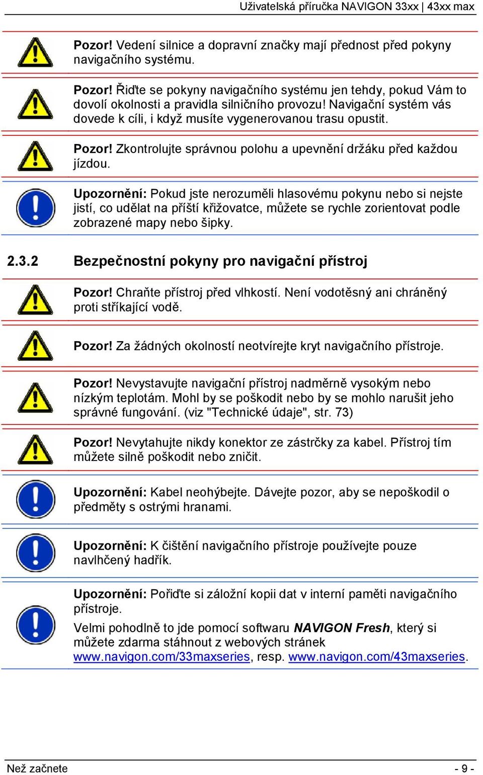 Zkontrolujte správnou polohu a upevnění držáku před každou jízdou.