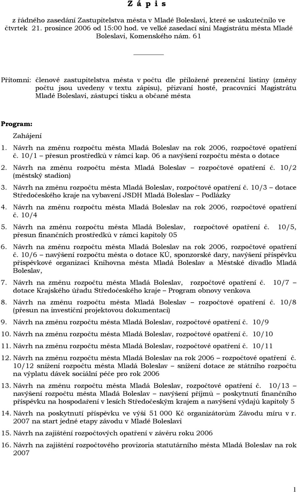 61 Přítomni: členové zastupitelstva města v počtu dle přiložené prezenční listiny (změny počtu jsou uvedeny v textu zápisu), přizvaní hosté, pracovníci Magistrátu Mladé Boleslavi, zástupci tisku a