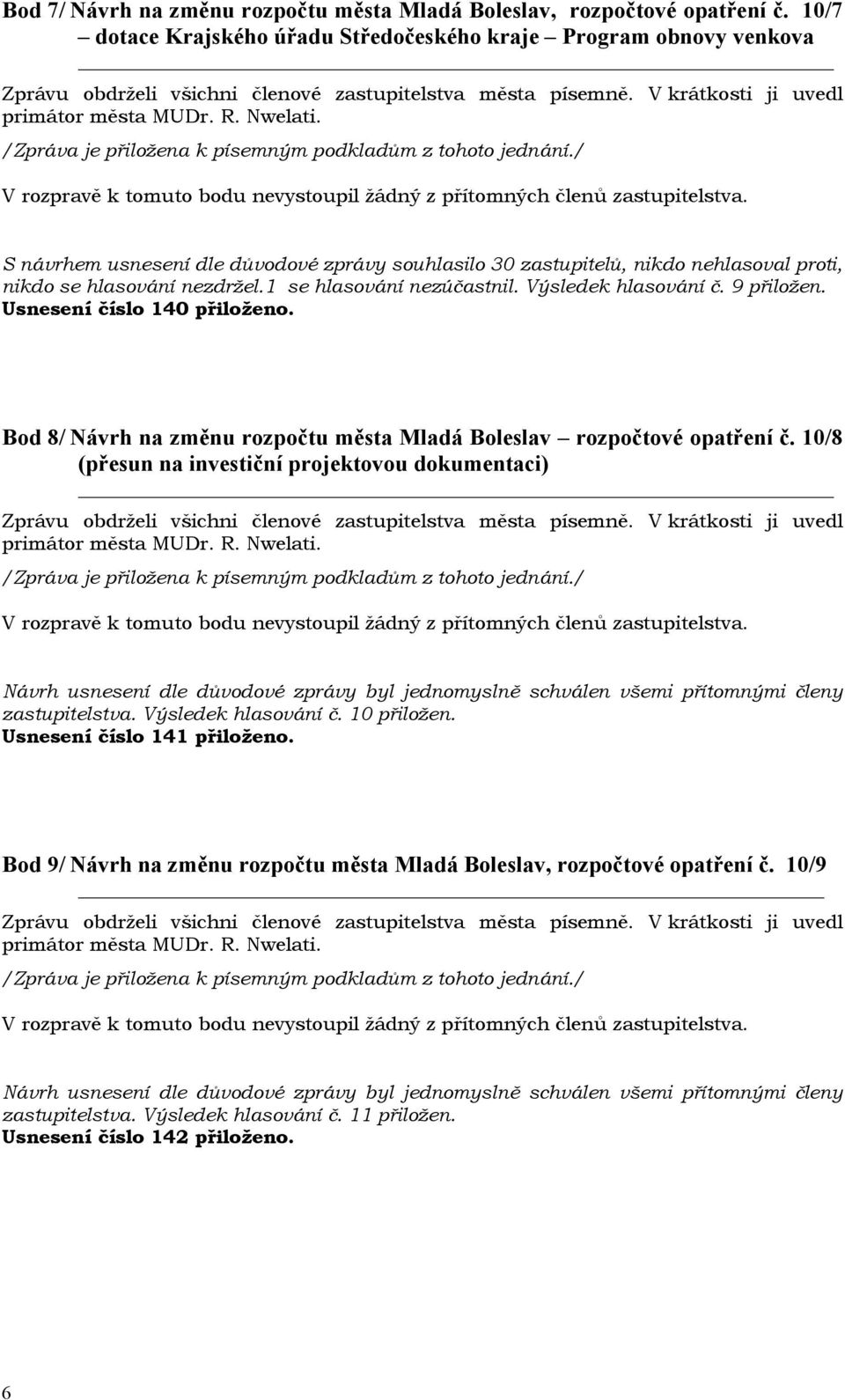 nezdržel.1 se hlasování nezúčastnil. Výsledek hlasování č. 9 přiložen. Usnesení číslo 140 přiloženo. Bod 8/ Návrh na změnu rozpočtu města Mladá Boleslav rozpočtové opatření č.