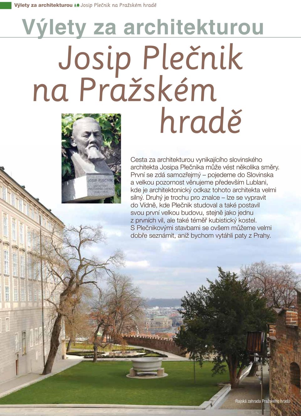 První se zdá samozřejmý pojedeme do Slovinska a velkou pozornost věnujeme především Lublani, kde je architektonický odkaz tohoto architekta velmi silný.