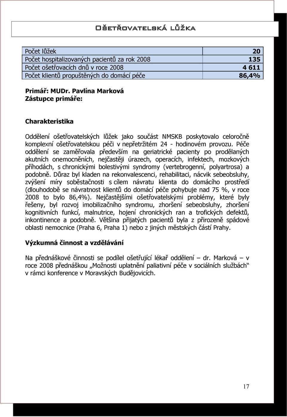 Péče oddělení se zaměřovala především na geriatrické pacienty po prodělaných akutních onemocněních, nejčastěji úrazech, operacích, infektech, mozkových příhodách, s chronickými bolestivými syndromy