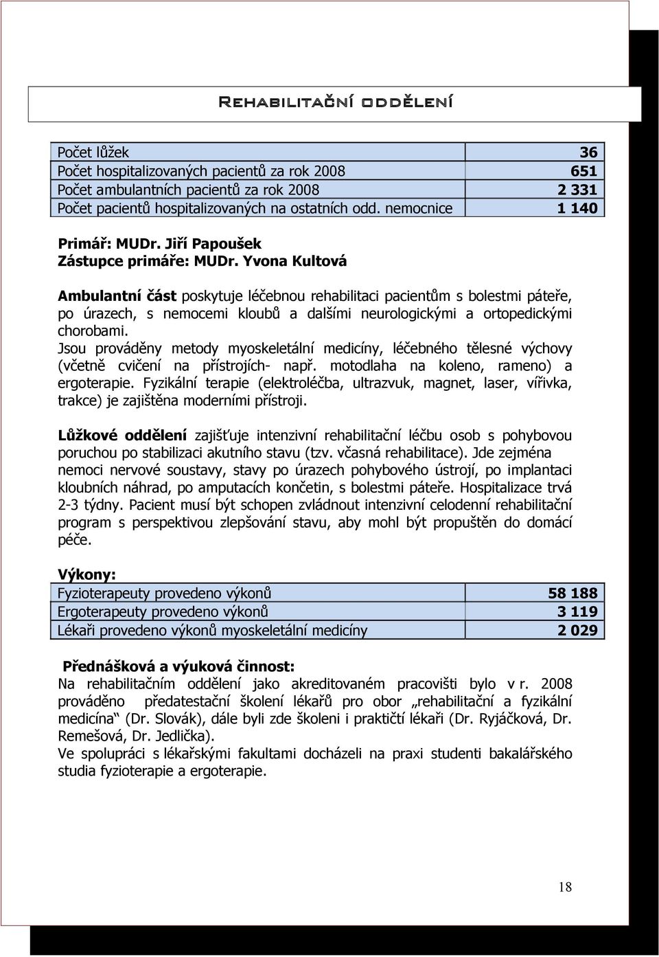 Yvona Kultová Ambulantní část poskytuje léčebnou rehabilitaci pacientům s bolestmi páteře, po úrazech, s nemocemi kloubů a dalšími neurologickými a ortopedickými chorobami.