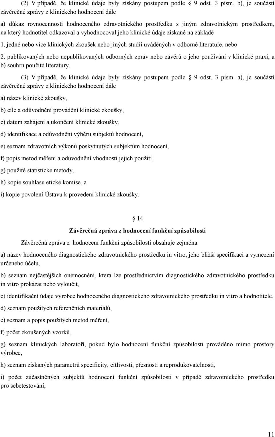 vyhodnocoval jeho klinické údaje získané na základě 1. jedné nebo více klinických zkoušek nebo jiných studií uváděných v odborné literatuře, nebo 2.