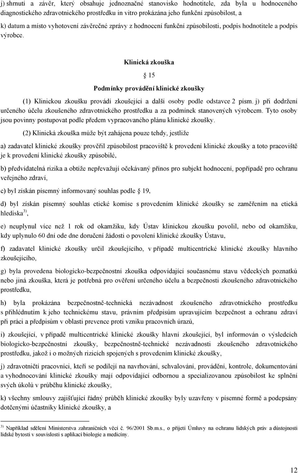 Klinická zkouška 15 Podmínky provádění klinické zkoušky (1) Klinickou zkoušku provádí zkoušející a další osoby podle odstavce 2 písm.