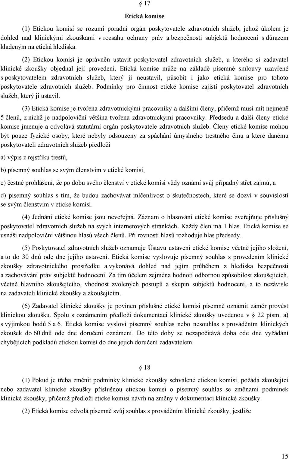 Etická komise může na základě písemné smlouvy uzavřené s poskytovatelem zdravotních služeb, který ji neustavil, působit i jako etická komise pro tohoto poskytovatele zdravotních služeb.