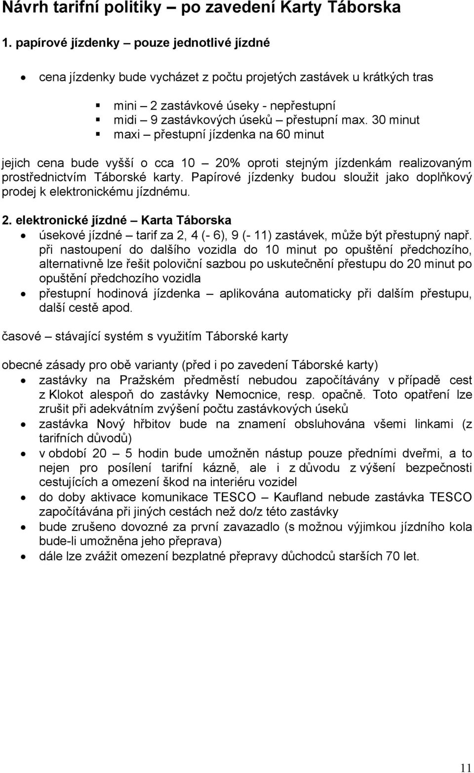 30 minut maxi přestupní jízdenka na 60 minut jejich cena bude vyšší o cca 10 20% oproti stejným jízdenkám realizovaným prostřednictvím Táborské karty.