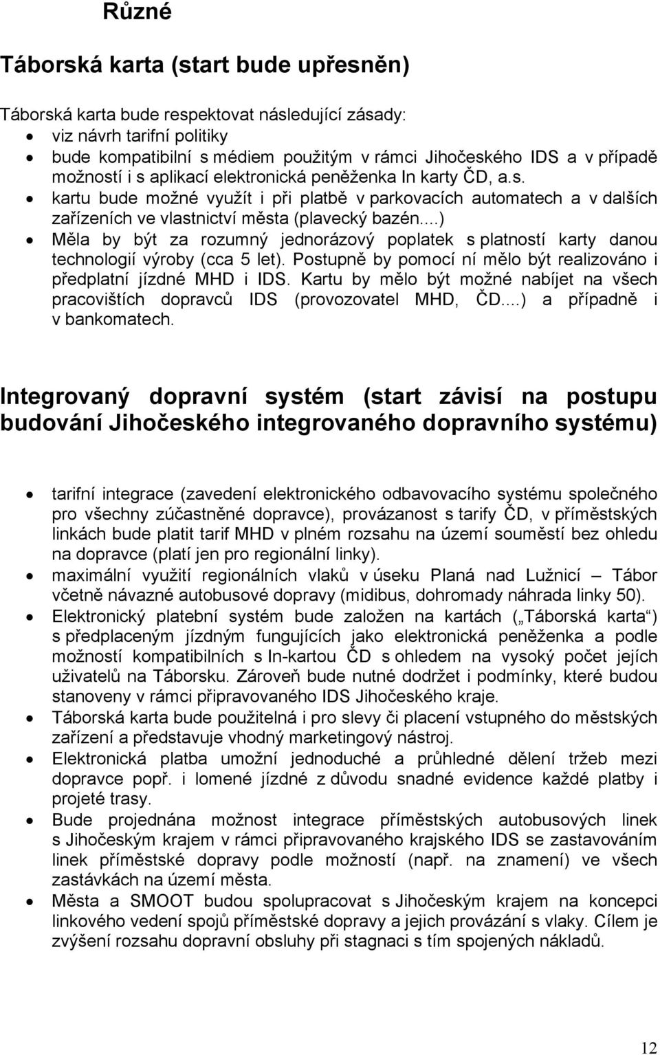 ..) Měla by být za rozumný jednorázový poplatek s platností karty danou technologií výroby (cca 5 let). Postupně by pomocí ní mělo být realizováno i předplatní jízdné MHD i IDS.