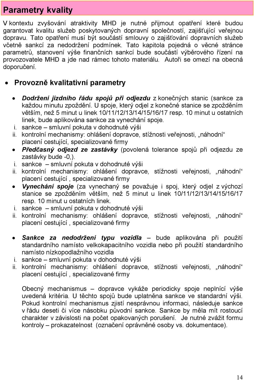 Tato kapitola pojedná o věcné stránce parametrů, stanovení výše finančních sankcí bude součástí výběrového řízení na provozovatele MHD a jde nad rámec tohoto materiálu.