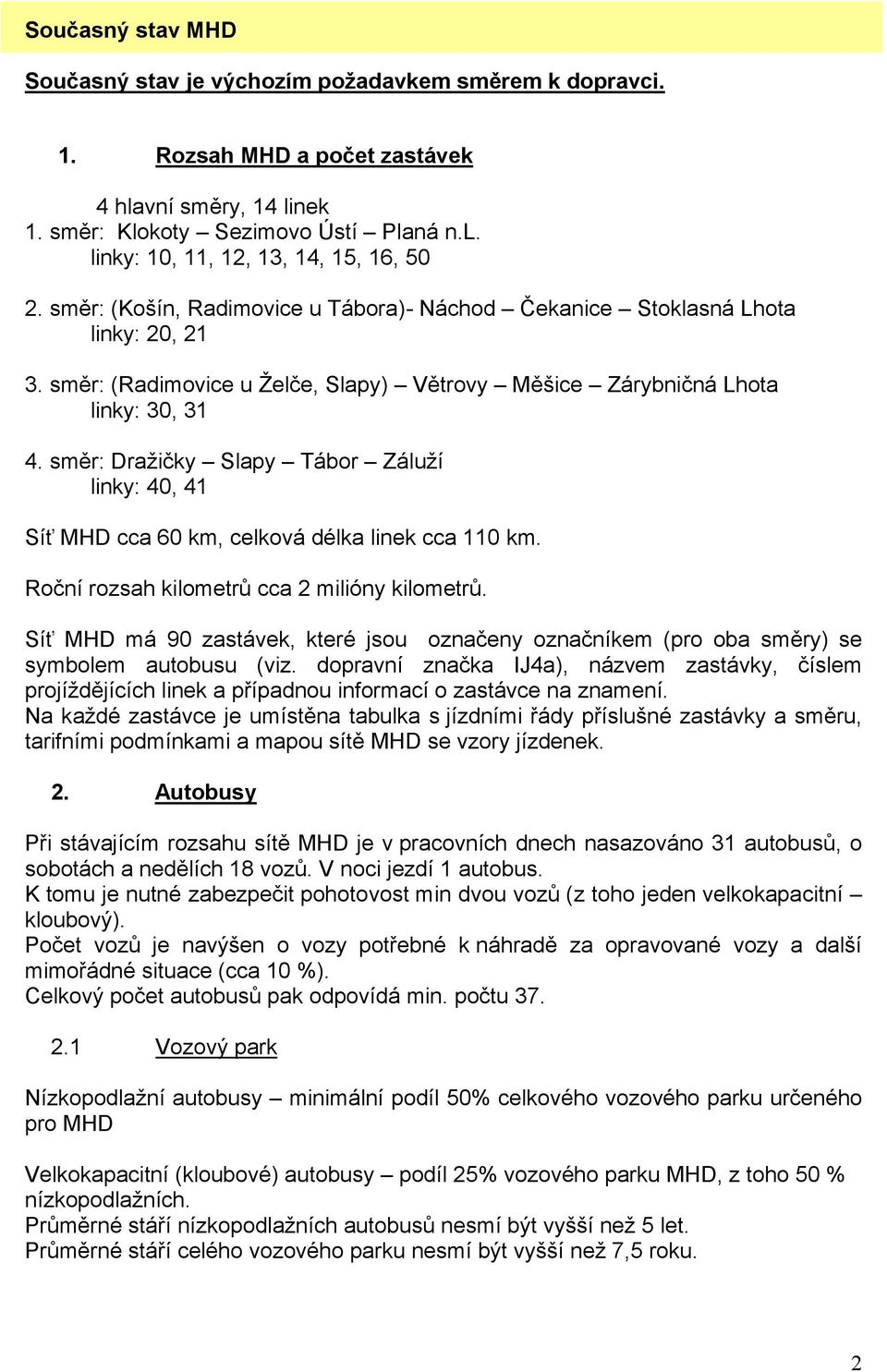 směr: Dražičky Slapy Tábor Záluží linky: 40, 41 Síť MHD cca 60 km, celková délka linek cca 110 km. Roční rozsah kilometrů cca 2 milióny kilometrů.