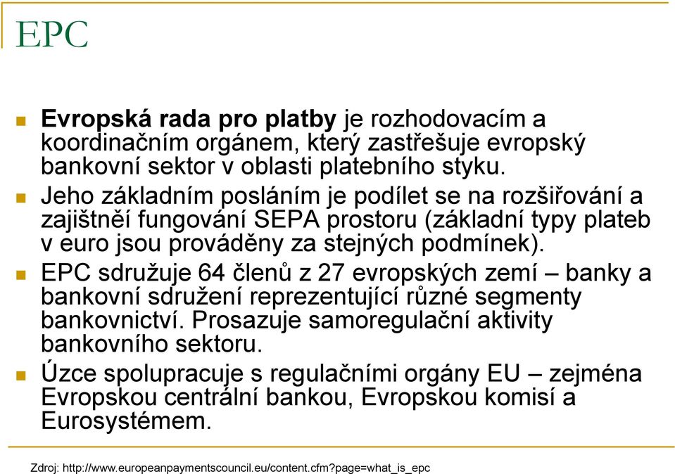 EPC sdružuje 64 členů z 27 evropských zemí banky a bankovní sdružení reprezentující různé segmenty bankovnictví.