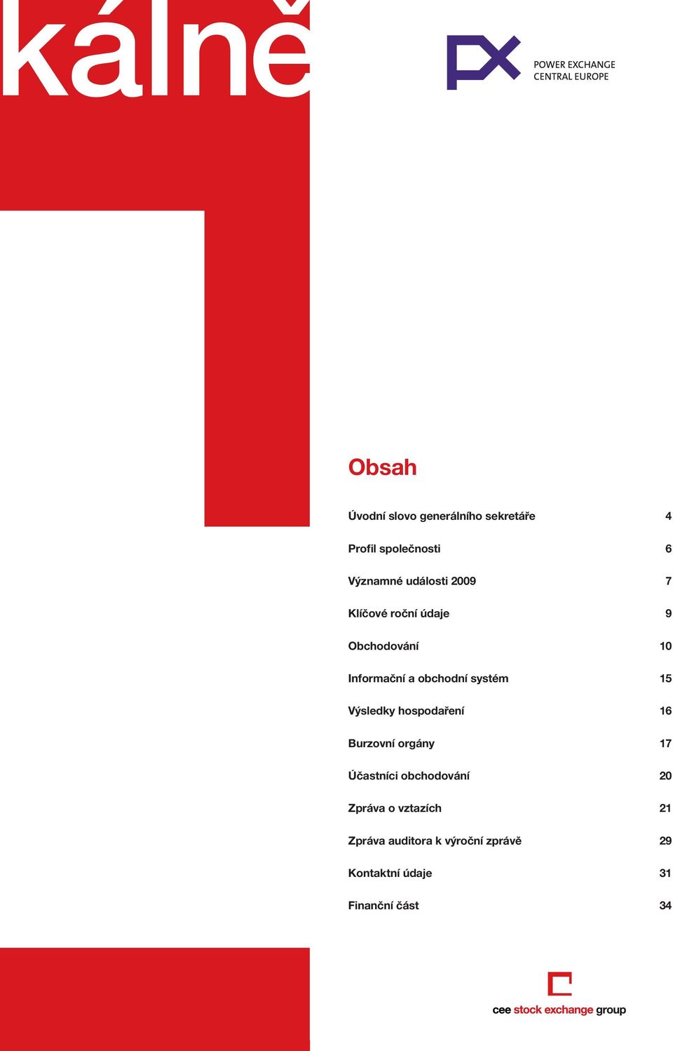 15 Výsledky hospodaření 16 Burzovní orgány 17 Účastníci obchodování 20 Zpráva o