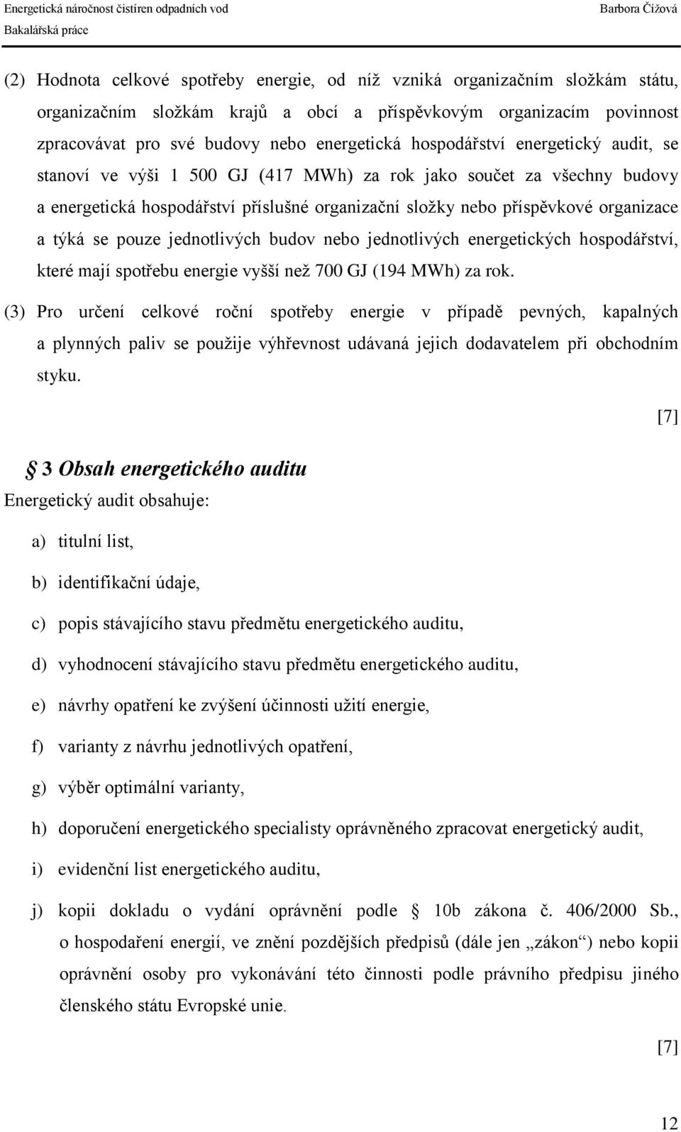 se pouze jednotlivých budov nebo jednotlivých energetických hospodářství, které mají spotřebu energie vyšší než 700 GJ (194 MWh) za rok.