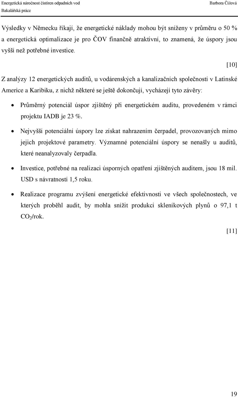 zjištěný při energetickém auditu, provedeném v rámci projektu IADB je 23 %. Nejvyšší potenciální úspory lze získat nahrazením čerpadel, provozovaných mimo jejich projektové parametry.