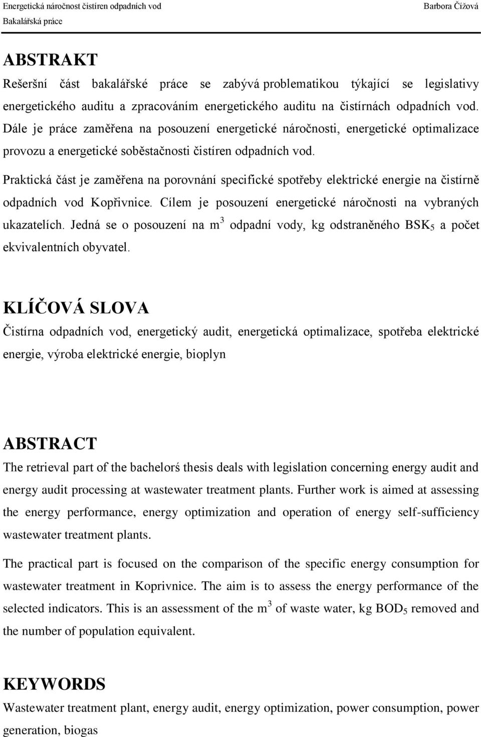 Praktická část je zaměřena na porovnání specifické spotřeby elektrické energie na čistírně odpadních vod Kopřivnice. Cílem je posouzení energetické náročnosti na vybraných ukazatelích.